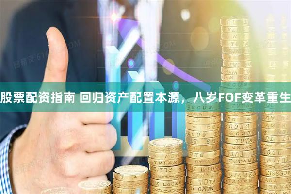 股票配资指南 回归资产配置本源，八岁FOF变革重生